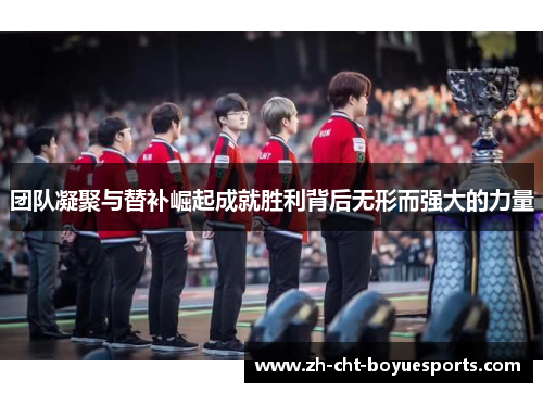 团队凝聚与替补崛起成就胜利背后无形而强大的力量 团队凝聚与替补崛起成就胜利背后无形而强大的力量