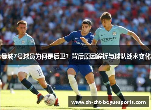 曼城7号球员为何是后卫？背后原因解析与球队战术变化