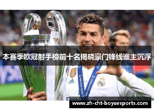 本赛季欧冠射手榜前十名揭晓豪门锋线谁主沉浮