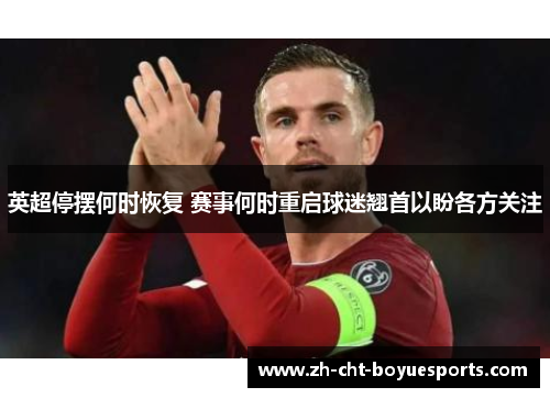 英超停摆何时恢复 赛事何时重启球迷翘首以盼各方关注 英超停摆何时恢复 赛事何时重启球迷翘首以盼各方关注