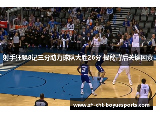 射手狂飙8记三分助力球队大胜26分 揭秘背后关键因素