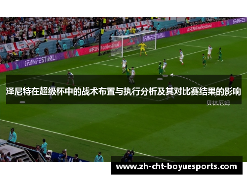 泽尼特在超级杯中的战术布置与执行分析及其对比赛结果的影响