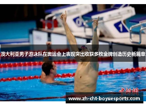 澳大利亚男子游泳队在奥运会上表现突出收获多枚金牌创造历史新篇章