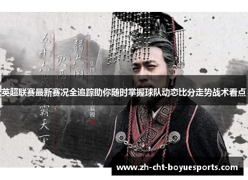 英超联赛最新赛况全追踪助你随时掌握球队动态比分走势战术看点 英超联赛最新赛况全追踪助你随时掌握球队动态比分走势战术看点